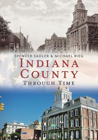 Knjiga Indiana County Through Time Spencer Sadler