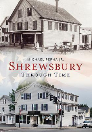 Kniha Shrewsbury Through Time Michael Perna Jr