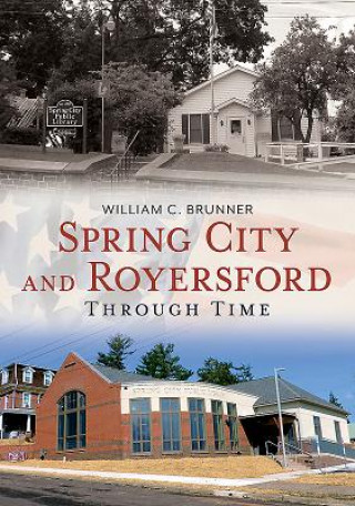 Kniha Spring City and Royersford:: Through Time William C. Brunner