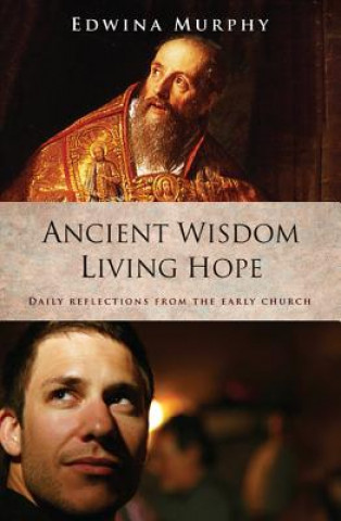Carte Ancient Wisdom Living Hope: Daily Reflections from the Early Church Edwina Murphy