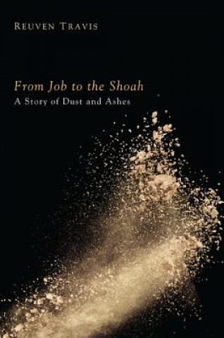 Kniha From Job to the Shoah: A Story of Dust and Ashes Reuven Travis
