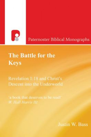 Książka The Battle for the Keys: Revelation 1:18 and Christ's Descent Into the Underworld Justin W. Bass