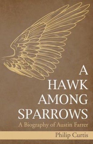 Carte A Hawk Among Sparrows: A Biography of Austin Farrer Philip Curtis