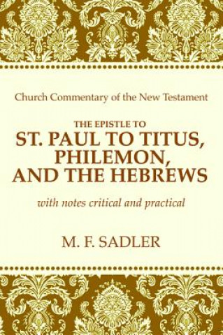 Könyv Epistle of St. Paul to Titus, Philemon and the Hebrews M. F. Sadler