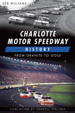 Kniha Charlotte Motor Speedway History: From Granite to Gold Deb Williams