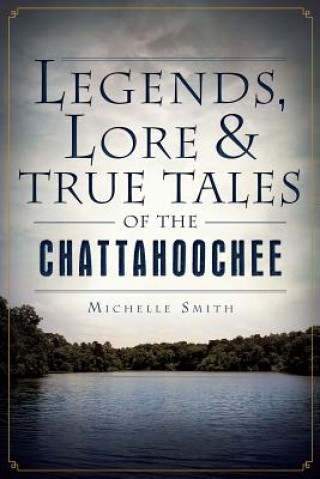 Kniha Legends, Lore & True Tales of the Chattahoochee Michelle Smith