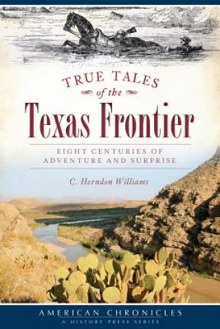 Kniha True Tales of the Texas Frontier: Eight Centuries of Adventure and Surprise C. Herndon Williams