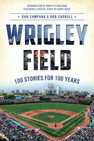 Book Wrigley Field: 100 Stories for 100 Years Dan Campana