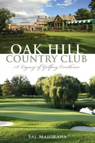 Könyv Oak Hill Country Club: A Legacy of Golfing Excellence Sal Maiorana