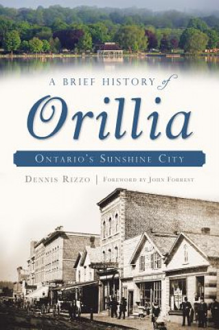 Kniha A Brief History of Orillia: Ontario's Sunshine City Dennis Rizzo