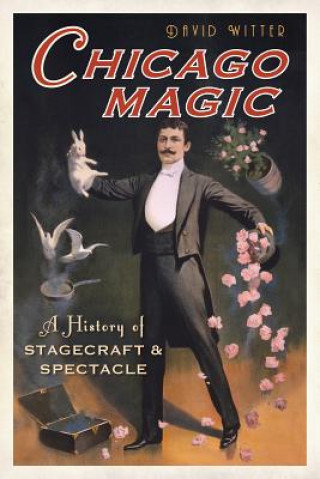 Książka Chicago Magic: A History of Stagecraft & Spectacle David Witter