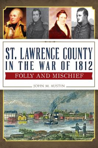 Kniha St. Lawrence County in the War of 1812: Folly and Mischief John M. Austin