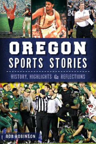 Kniha Oregon Sports Stories:: History, Highlights & Reflections Bob Robinson