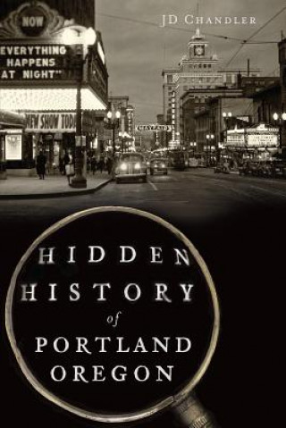 Książka Hidden History of Portland, Oregon J. D. Chandler