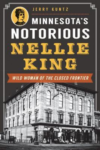 Livre Minnesota's Notorious Nellie King: Wild Woman of the Closed Frontier Jerry Kuntz