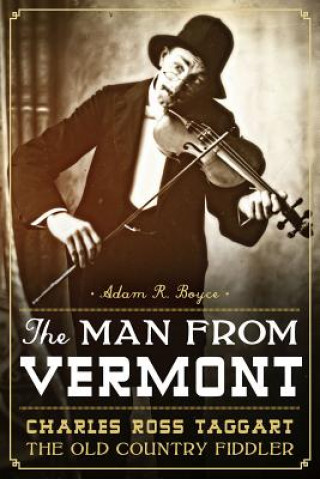 Książka The Man from Vermont: Charles Ross Taggart: The Old Country Fiddler Adam R. Boyce