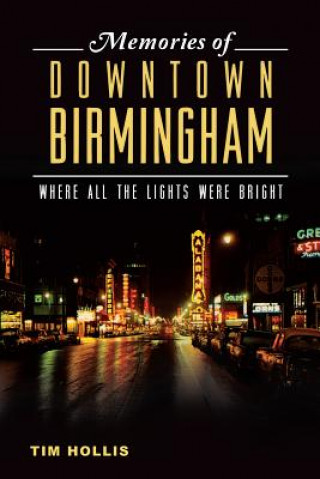 Carte Memories of Downtown Birmingham: Where All the Lights Were Bright Tim Hollis