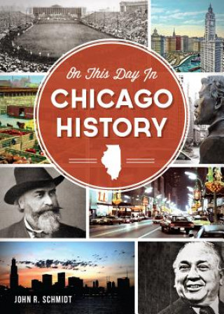 Kniha On This Day in Chicago History John R. Schmidt