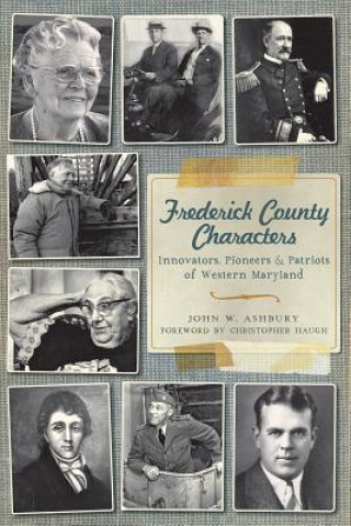 Kniha Frederick County Characters:: Innovators, Pioneers and Patriots of Western Maryland John W. Ashbury