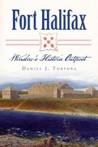 Kniha Fort Halifax: Winslow's Historic Outpost Daniel J. Tortora