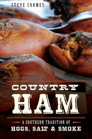 Könyv Country Ham:: A Southern Tradition of Hogs, Salt & Smoke Steve Coomes