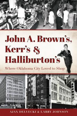 Książka The:  Heyday of Oklahoma City Shopping: John A. Brown's, Kerr's, and Halliburton's Ajax Delvecki