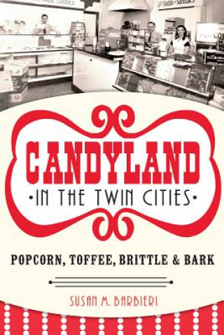 Könyv Candyland in the Twin Cities: Popcorn, Toffee, Brittle & Bark Susan M. Barbieri