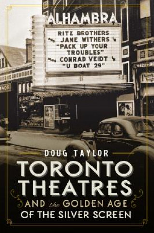 Livre Toronto Theatres and the Golden Age of the Silver Screen Doug Taylor