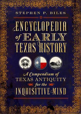 Knjiga Encyclopedia of Early Texas History: A Compendium of Texas Antiquity for the Inquisitive Mind Stephen P. Biles