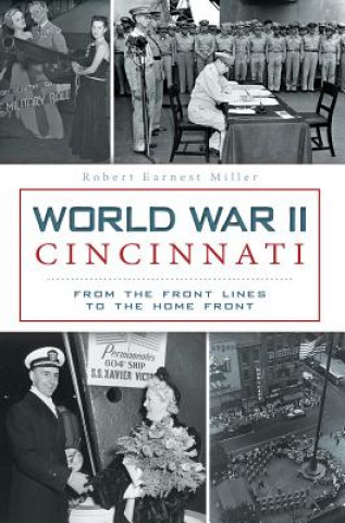 Kniha World War II Cincinnati: From the Front Lines to the Home Front Robert Earnest Miller