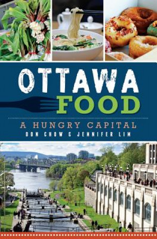 Kniha Ottawa Food: A Hungry Capital Don Chow