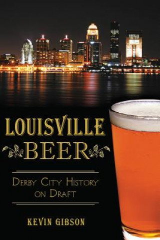 Carte Louisville Beer: Derby City History on Draft Kevin Gibson