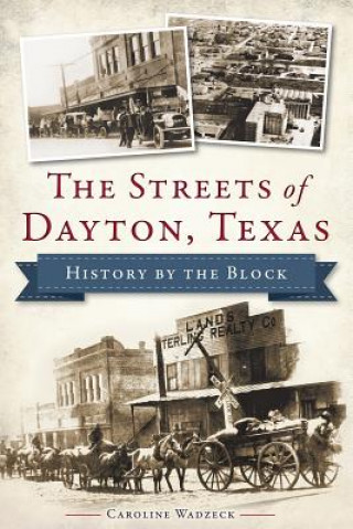 Kniha The Streets of Dayton, Texas: History by the Block Caroline Wadzeck