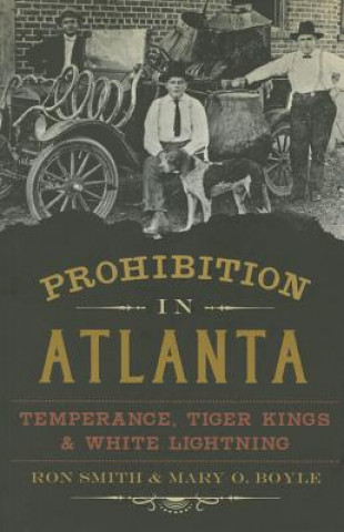 Carte Prohibition in Atlanta: Temperance, Tiger Kings & White Lightning Ron Smith