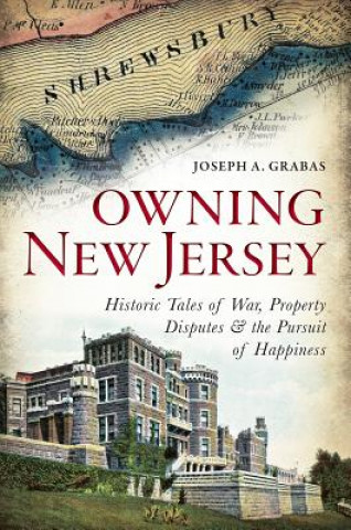 Książka Owning New Jersey: Historic Tales of War, Property Disputes & the Pursuit of Happiness Joseph A. Grabas