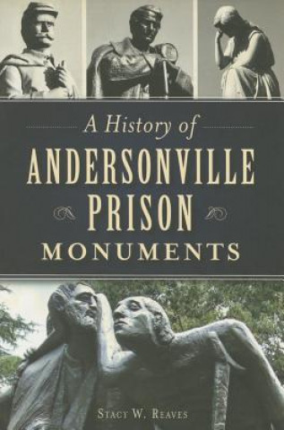 Книга A History of Andersonville Prison Monuments Stacy W. Reaves