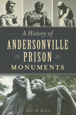 Buch A History of Andersonville Prison Monuments Stacy W. Reaves