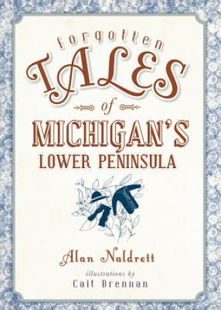 Knjiga Forgotten Tales of Michigan's Lower Peninsula Alan Naldrett