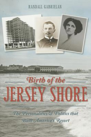Carte Birth of the Jersey Shore:: The Personalities & Politics That Built America's Resort Randall Gabrielan