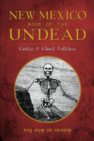 Książka New Mexico Book of the Undead:: Goblin & Ghoul Folklore Ray John De Aragon