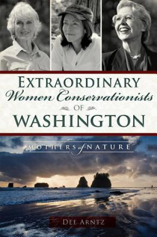 Carte Extraordinary Women Conservationists of Washington: Mothers of Nature Deirdre Arntz