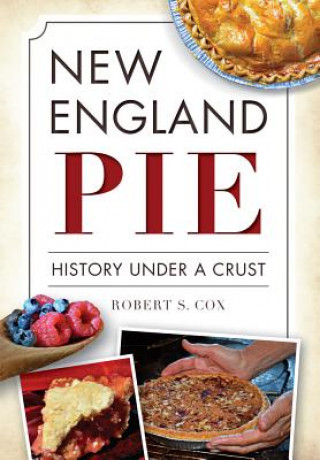 Carte New England Pie: History Under a Crust Robert S. Cox