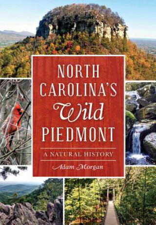 Carte North Carolina S Wild Piedmont:: A Natural History Adam Morgan