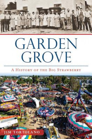 Książka Garden Grove: A History of the Big Strawberry Jim Tortolano