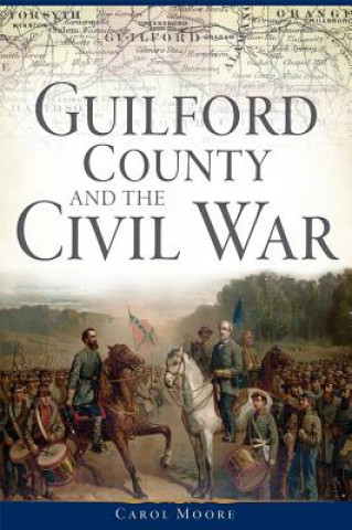 Könyv Guilford County and the Civil War Carol Moore