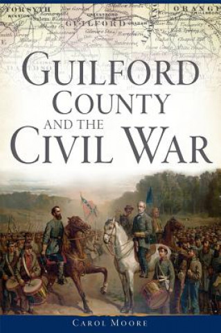 Knjiga Guilford County and the Civil War Carol Moore