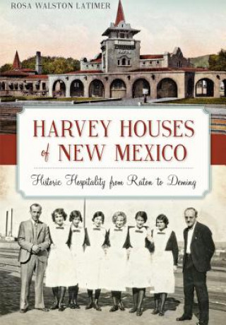 Książka Harvey Houses of New Mexico:: Historic Hospitality from Raton to Deming Rosa Walston Latimer