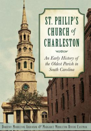 Carte St. Philip's Church of Charleston:: An Early History of the Oldest Parish in South Carolina Dorothy Middleton Anderson