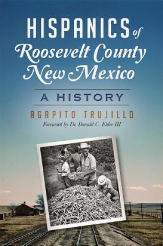 Knjiga Hispanics of Roosevelt County, New Mexico:: A History Agapito Trujillo