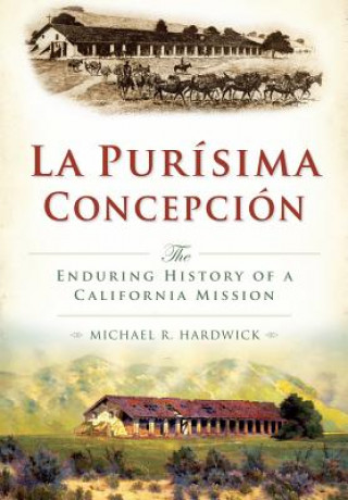 Kniha La Purisima Concepcion:: The Enduring History of a California Mission Michael R. Hardwick